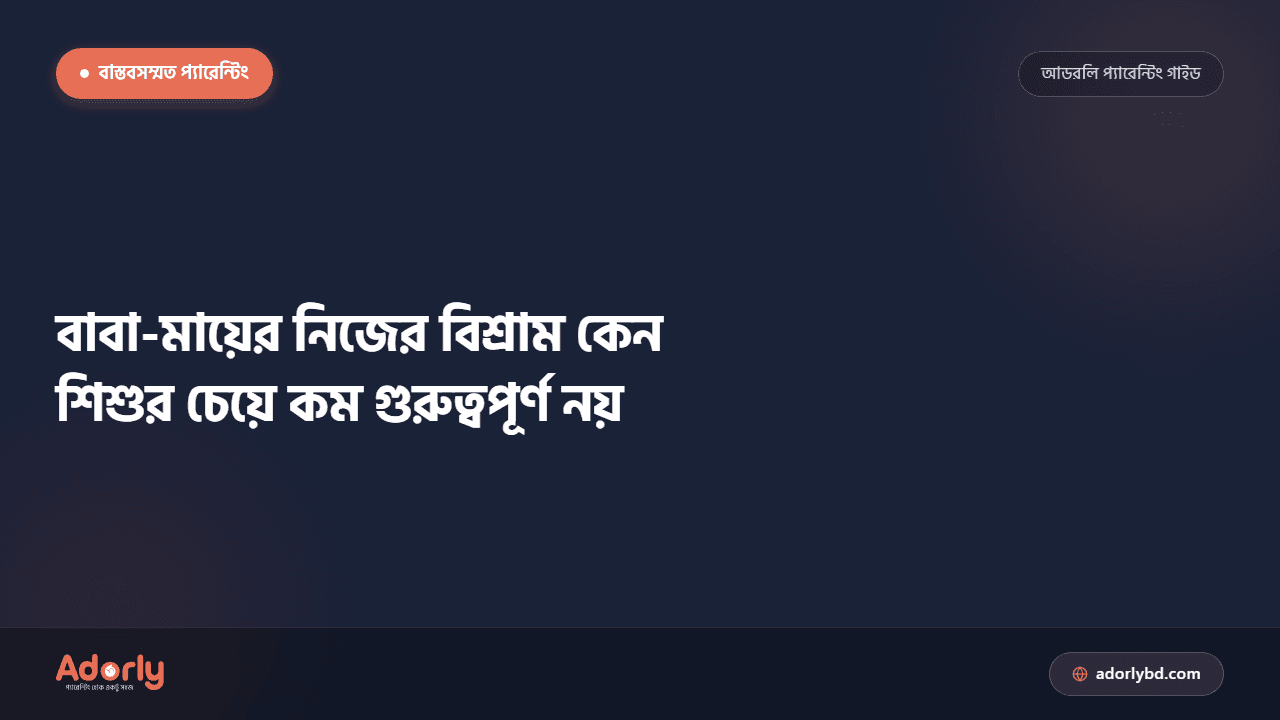 বাবা-মায়ের নিজের বিশ্রাম কেন শিশুর চেয়ে কম গুরুত্বপূর্ণ নয়