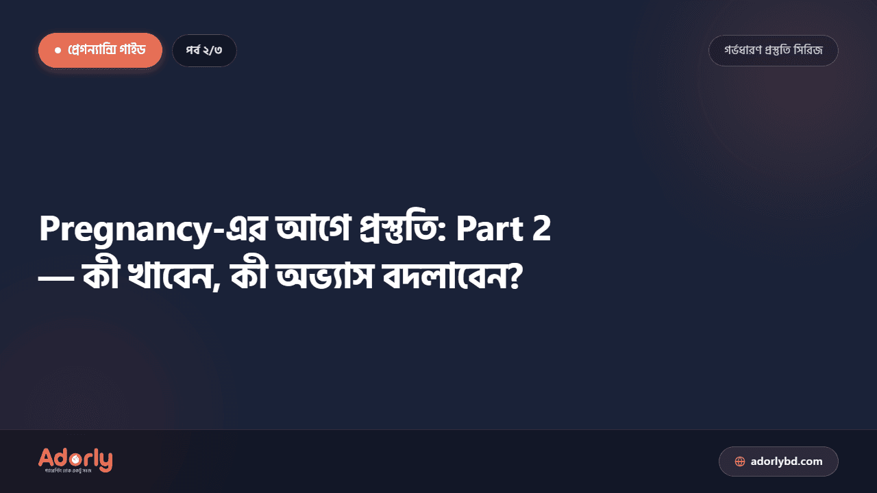 Pregnancy-এর আগে প্রস্তুতি: Part 2 — কী খাবেন, কী অভ্যাস বদলাবেন?