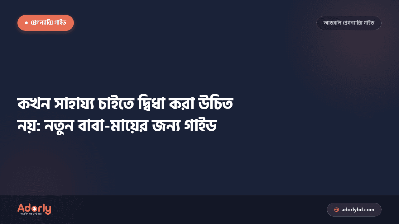 কখন সাহায্য চাইতে দ্বিধা করা উচিত নয়: নতুন বাবা-মায়ের জন্য গাইড
